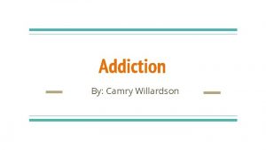 Addiction By Camry Willardson What is an addiction