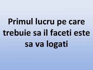 Primul lucru pe care trebuie sa il faceti