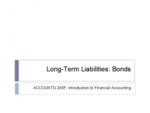 LongTerm Liabilities Bonds ACCOUNTG 245 F Introduction to