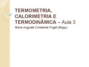 TERMOMETRIA CALORIMETRIA E TERMODIN MICA Aula 3 Maria
