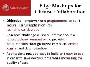 Edge Mashups for Clinical Collaboration Objective empower nonprogrammers