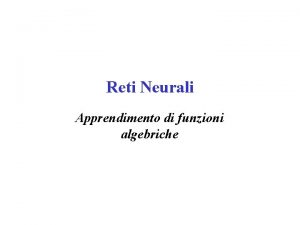 Reti Neurali Apprendimento di funzioni algebriche Storia Le