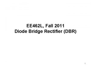 EE 462 L Fall 2011 Diode Bridge Rectifier