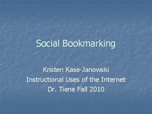 Social Bookmarking Kristen KaseJanowski Instructional Uses of the
