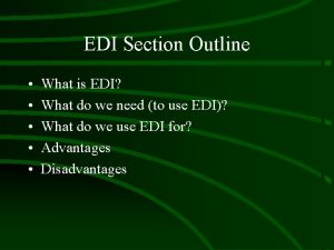 EDI Section Outline What is EDI What do