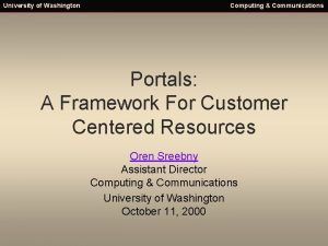 University of Washington Computing Communications Portals A Framework