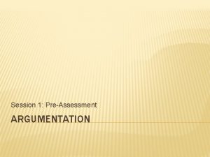 Session 1 PreAssessment ARGUMENTATION SESSION 1 PREASSESSMENT Young