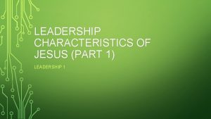 LEADERSHIP CHARACTERISTICS OF JESUS PART 1 LEADERSHIP 1