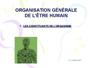 ORGANISATION GNRALE DE LTRE HUMAIN 1 LES CONSTITUANTS