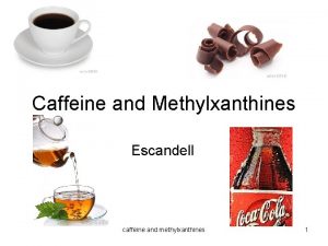 Caffeine and Methylxanthines Escandell caffeine and methylxanthines 1