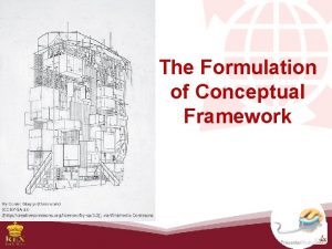 The Formulation of Conceptual Framework Conceptual Framework Is