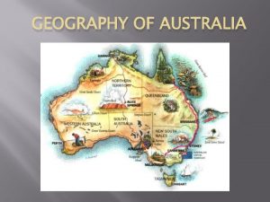 GEOGRAPHY OF AUSTRALIA Australia Australia is both a