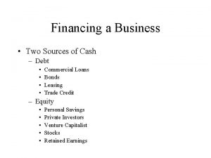 Financing a Business Two Sources of Cash Debt