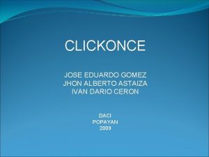 CLICKONCE JOSE EDUARDO GOMEZ JHON ALBERTO ASTAIZA IVAN