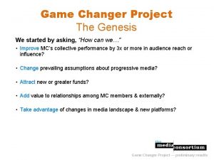 Game Changer Project The Genesis We started by