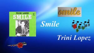 Smile Trini Lopez Smile though your heart aching