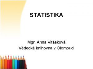STATISTIKA Mgr Anna Vitskov Vdeck knihovna v Olomouci