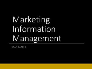 Marketing Information Management STANDARD 3 MarketingInformation Management Gathering