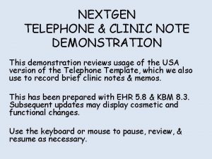 NEXTGEN TELEPHONE CLINIC NOTE DEMONSTRATION This demonstration reviews