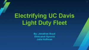 1 Electrifying UC Davis Light Duty Fleet By