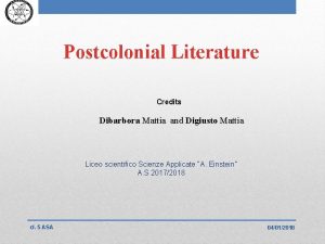 Postcolonial Literature Credits Dibarbora Mattia and Digiusto Mattia