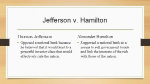 Jefferson v Hamilton Thomas Jefferson Opposed a national