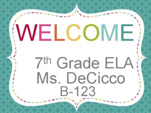 WELCOME th 7 Grade ELA Ms De Cicco