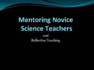 Mentoring Novice Science Teachers and Reflective Teaching WHY