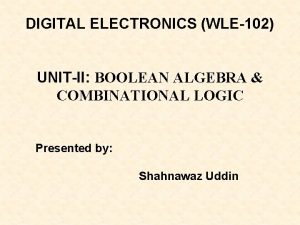 DIGITAL ELECTRONICS WLE102 UNITII BOOLEAN ALGEBRA COMBINATIONAL LOGIC