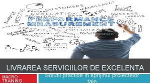 LIVRAREA SERVICIILOR DE EXCELENTA MACRO TRAINING Solutii practice