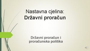 Nastavna cjelina Dravni proraunska politika Ishodi uenja navesti