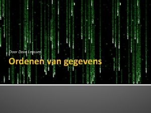 Door Dave Lenssen Ordenen van gegevens Informatiesystemen Een