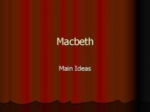 Macbeth Main Ideas Macbeth l Changes throughout the