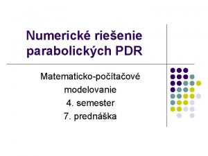 Numerick rieenie parabolickch PDR Matematickopotaov modelovanie 4 semester