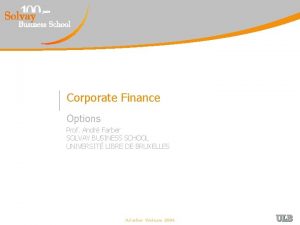 Corporate Finance Options Prof Andr Farber SOLVAY BUSINESS