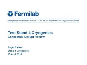 Test Stand 4 Cryogenics Conceptual Design Review Roger