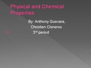 Physical and Chemical Properties By Anthony Guevara Christian