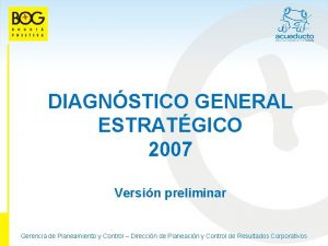 DIAGNSTICO GENERAL ESTRATGICO 2007 Versin preliminar Gerencia de