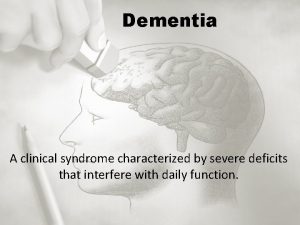 Dementia A clinical syndrome characterized by severe deficits