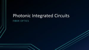 Photonic Integrated Circuits FIBER OPTICS Historical Perspective OPTICAL