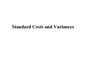 Standard Costs and Variances Learning Objectives Explain standard