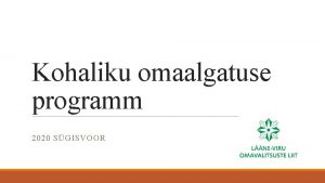 Kohaliku omaalgatuse programm 2020 SGISVOOR Programmi eesmrk on