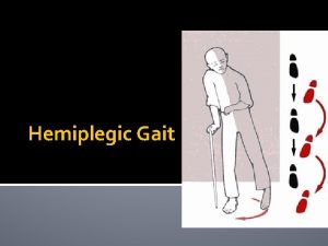 Hemiplegic Gait Contents Hemiplegic gait Spatio temporal characters