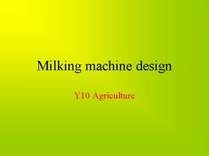 Milking machine design Y 10 Agriculture The basic