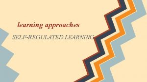 learning approaches SELFREGULATED LEARNING Definition of selfregulated learning