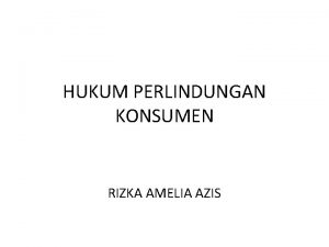 HUKUM PERLINDUNGAN KONSUMEN RIZKA AMELIA AZIS MENGAPA KONSUMEN