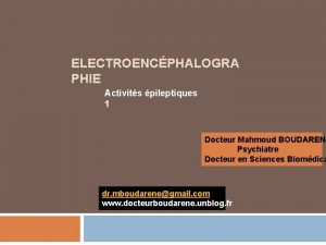 ELECTROENCPHALOGRA PHIE Activits pileptiques 1 Docteur Mahmoud BOUDARENE