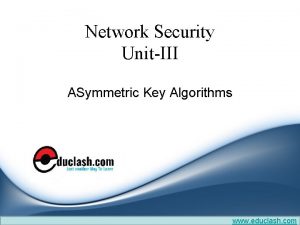 Network Security UnitIII ASymmetric Key Algorithms www educlash