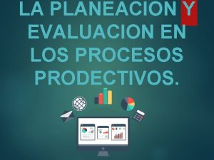 LA PLANEACION Y EVALUACION EN LOS PROCESOS PRODECTIVOS