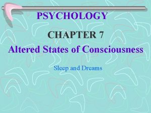 PSYCHOLOGY CHAPTER 7 Altered States of Consciousness Sleep